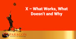 X – What Works, What Doesn’t and Why