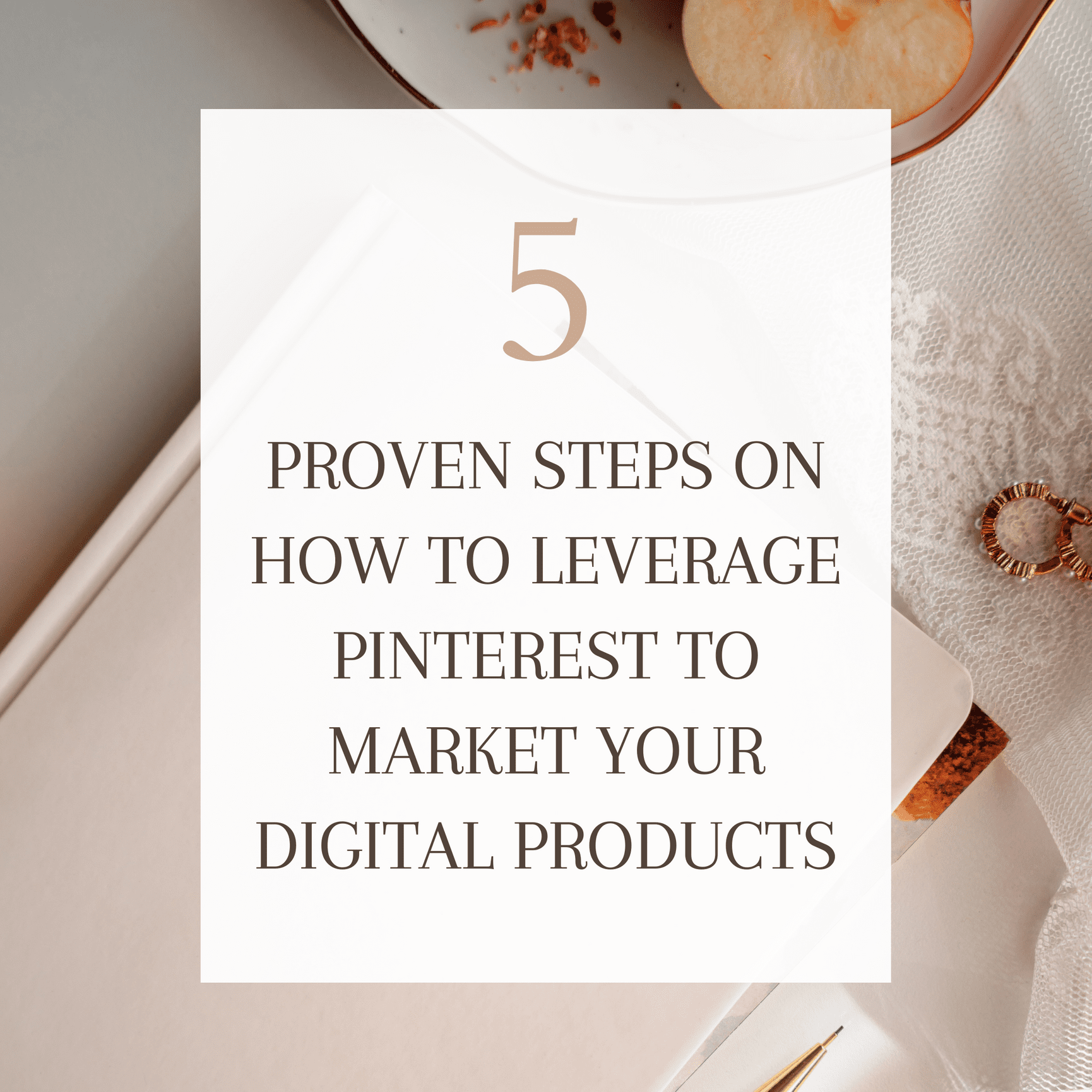 5 Proven Steps on How to Leverage Pinterest to Market your Digital ...
